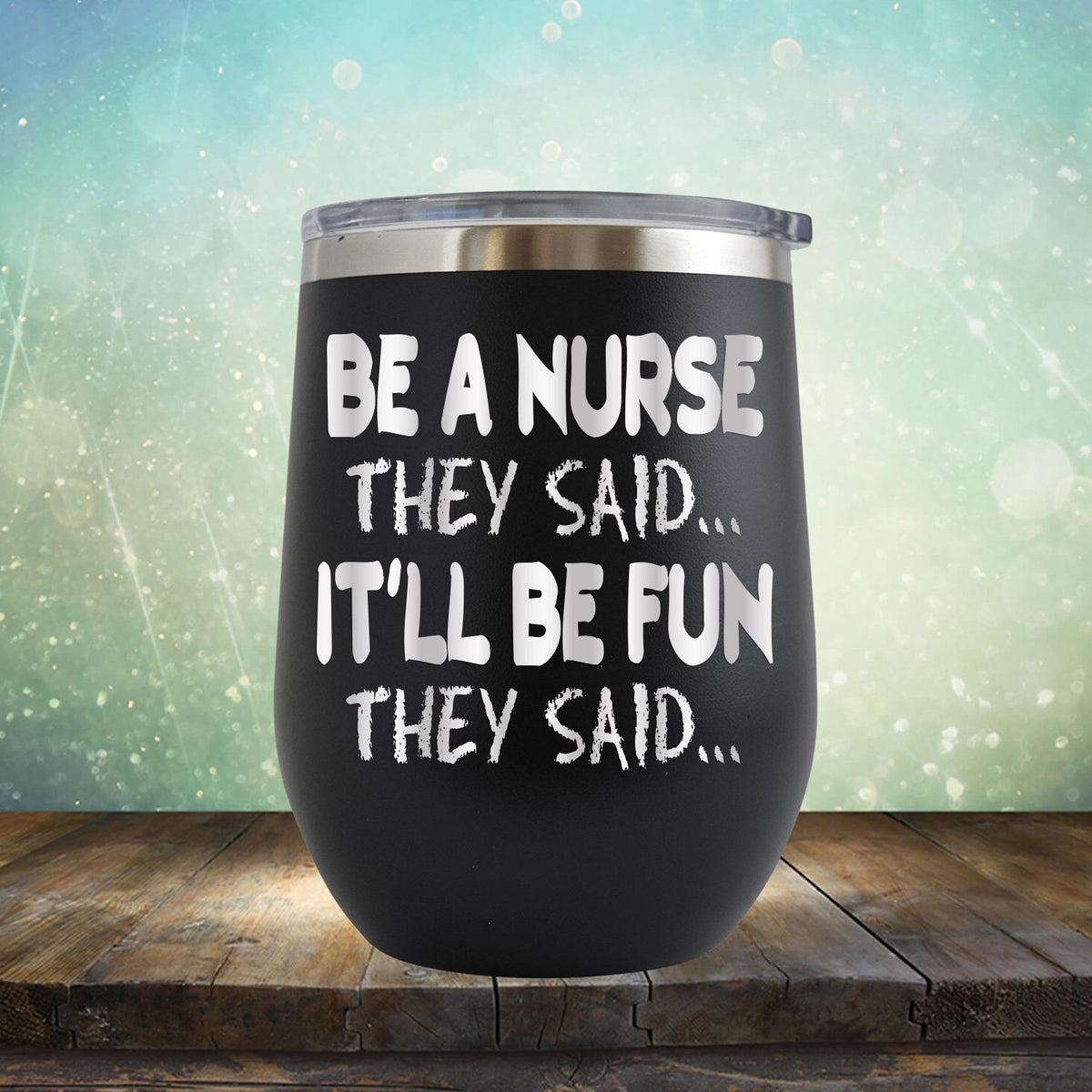 Be A Nurse They Said... It&#39;ll Be Fun They Said - Stemless Wine Cup