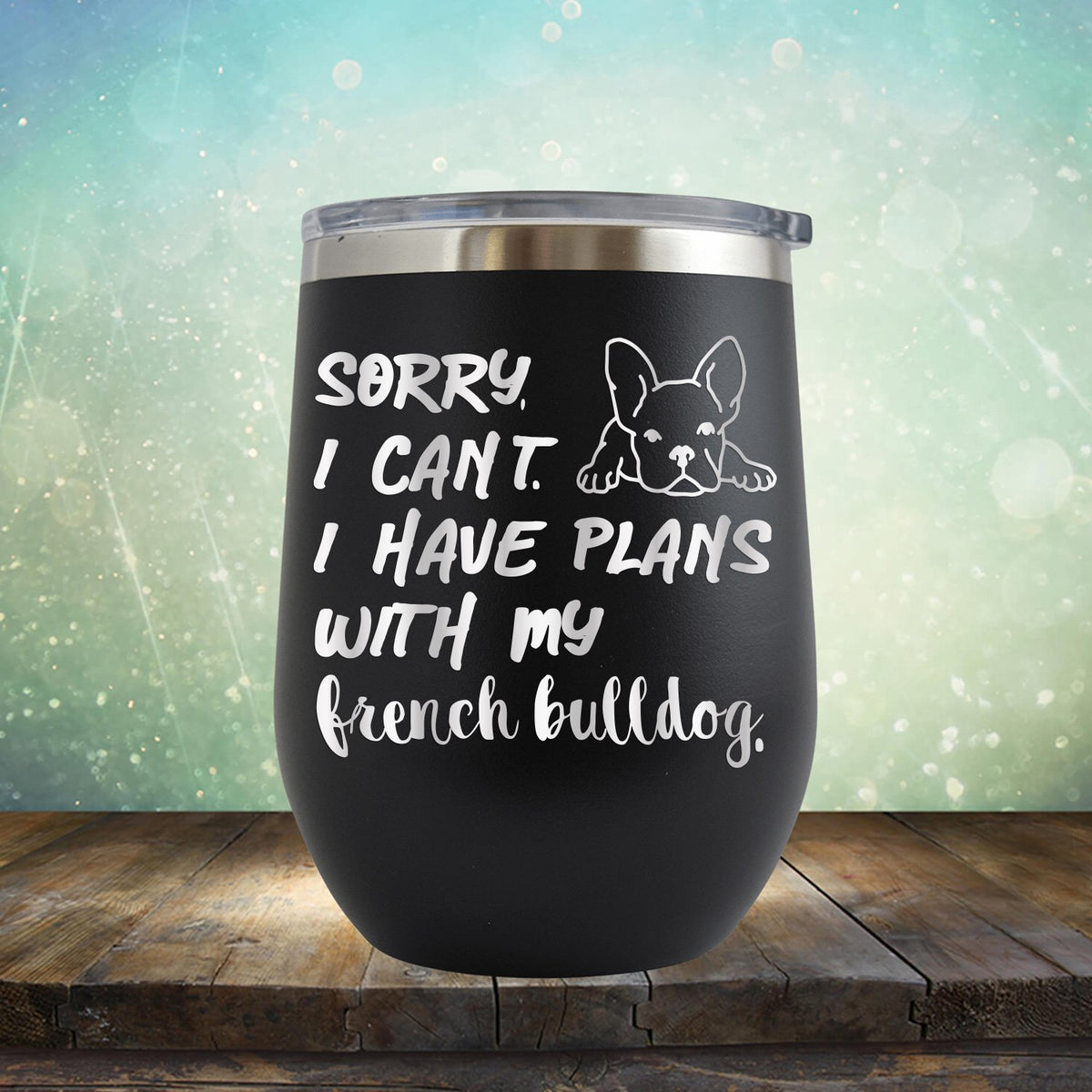 Sorry I Can&#39;t I Have Plans with My French Bulldog - Stemless Wine Cup