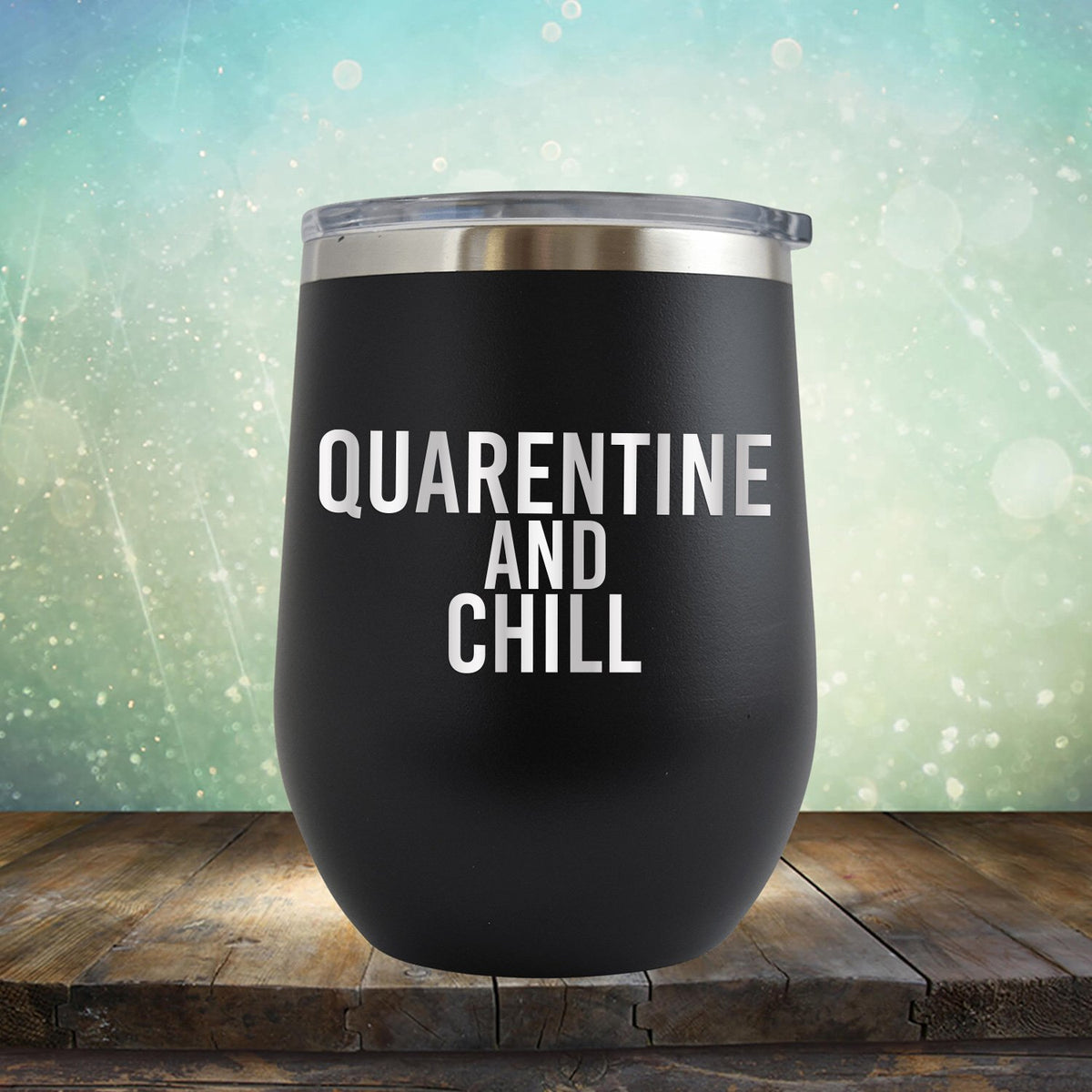 Quarantine and Chill - Stemless Wine Cup