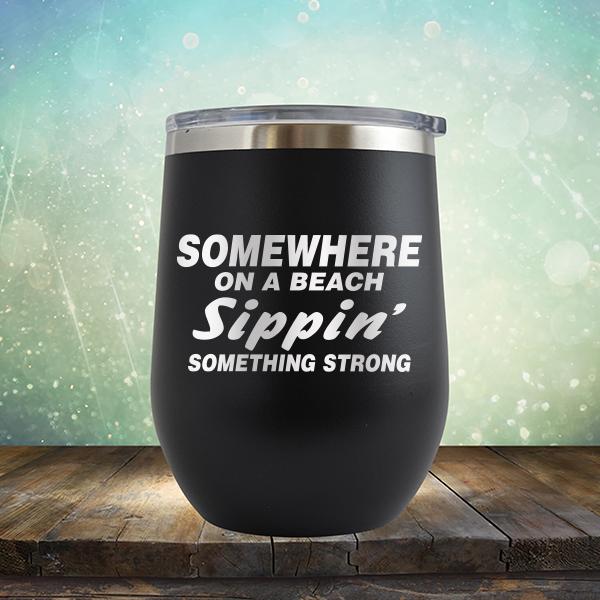 Somewhere On A Beach Sippin&#39; Something Strong - Stemless Wine Cup