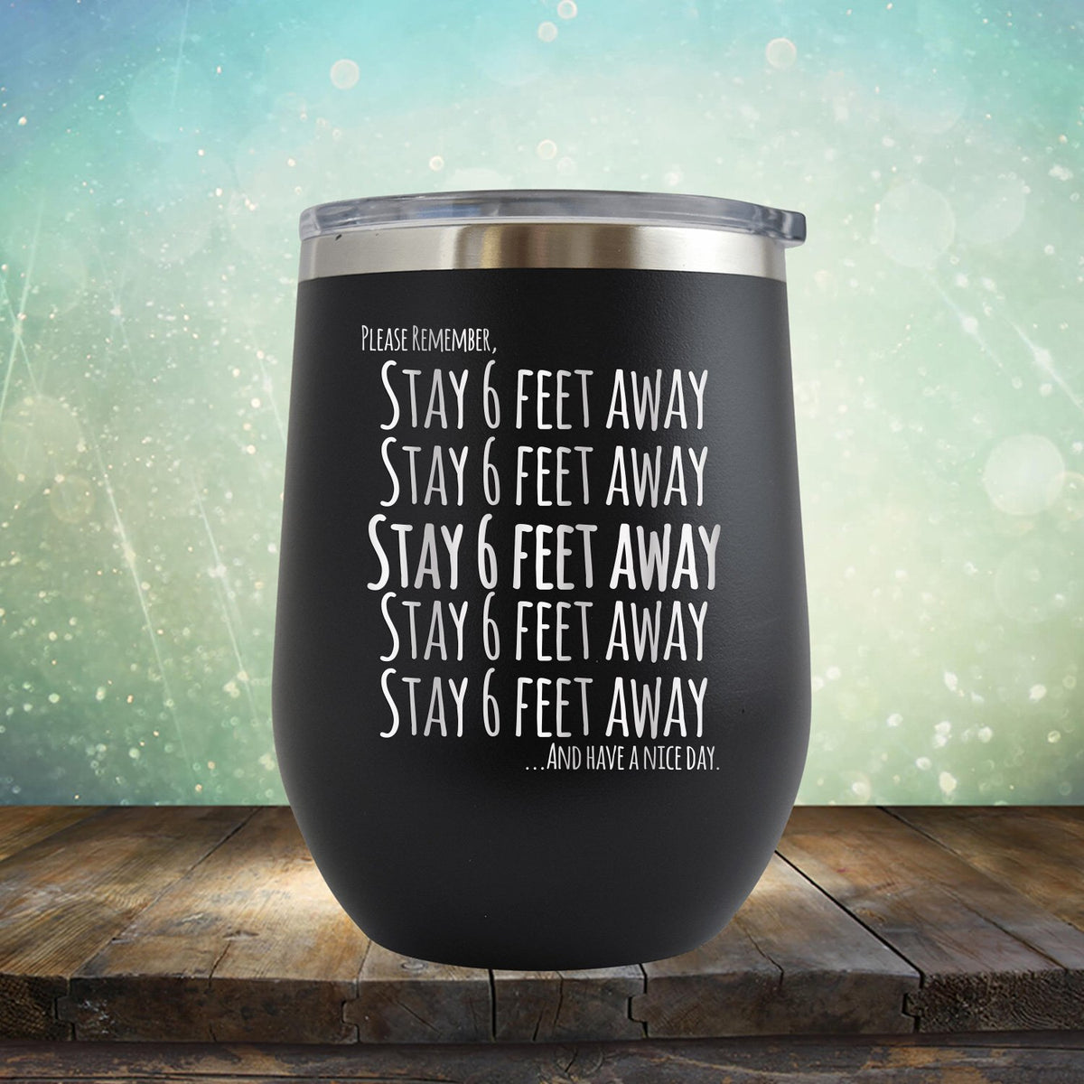 Stay 6 Feet Away and Have A Nice Day - Stemless Wine Cup