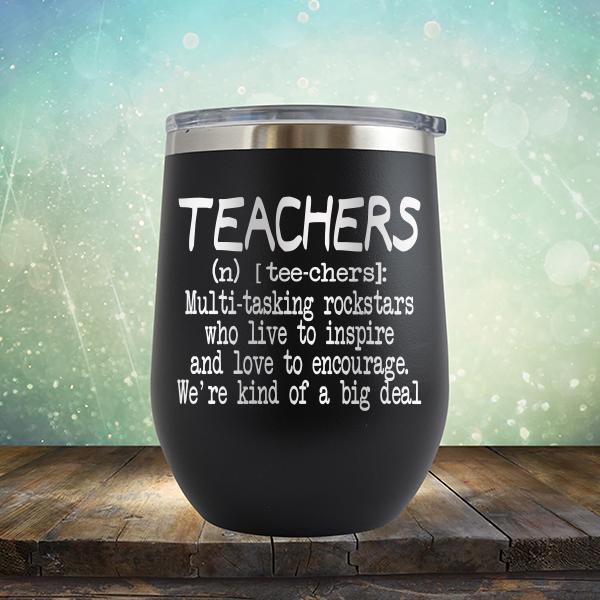 Teachers (n) [tee-chers]: Multi-tasking Rockstars Who Live to inspire and Love to Encourage. We&#39;re Kind of A Big Deal - Stemless Wine Cup