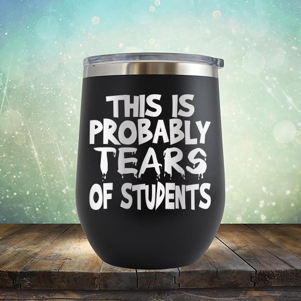 This is Probably Tears of Students - Stemless Wine Cup
