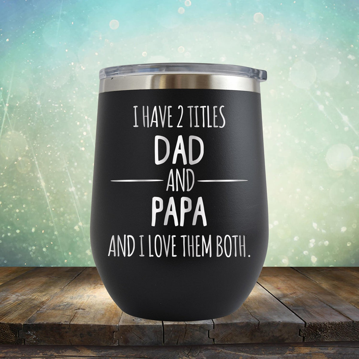 I Have 2 Titles Dad and Papa and I Love Them Both - Stemless Wine Cup
