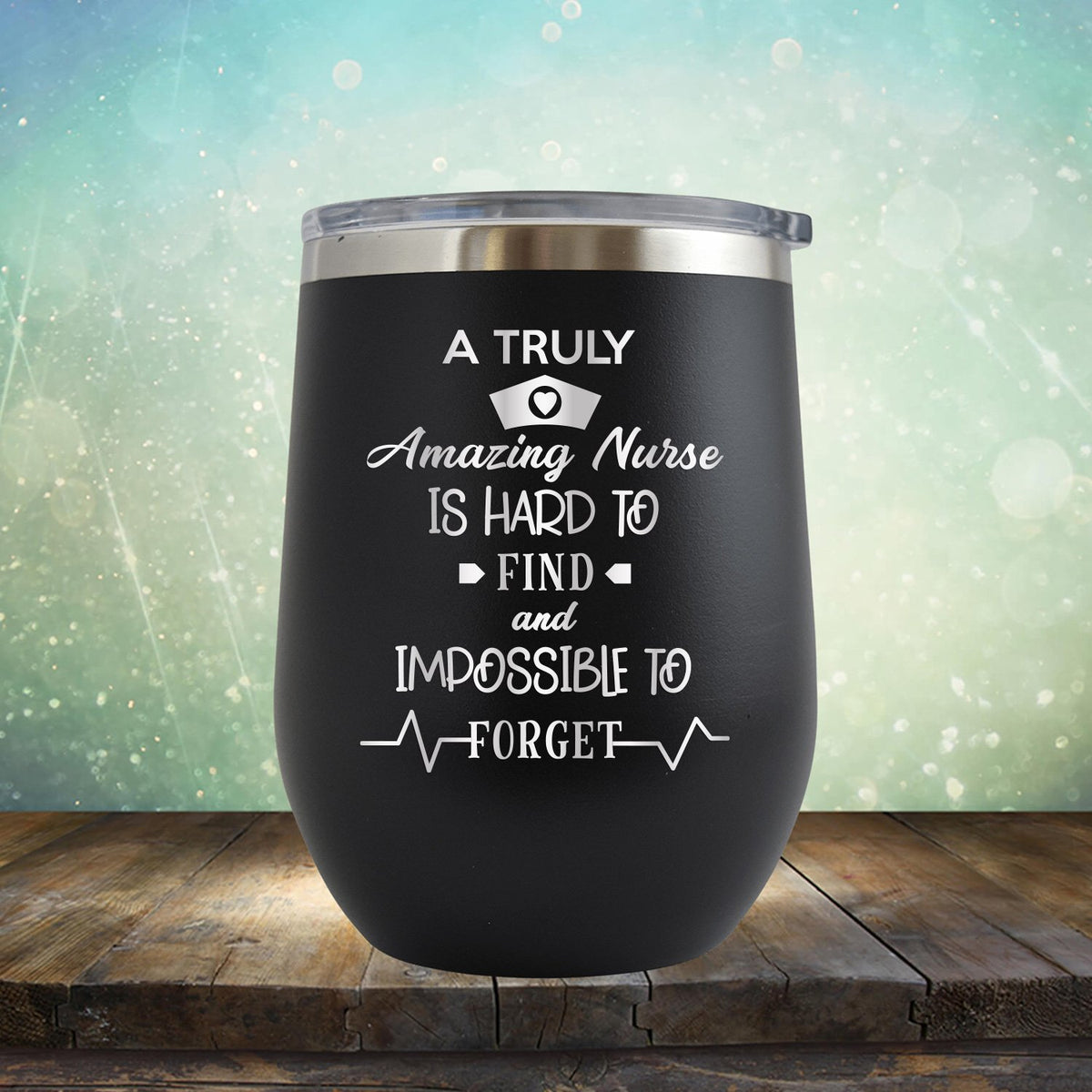 A Truly Amazing Nurse is Hard to Find and Impossible to Forget - Stemless Wine Cup