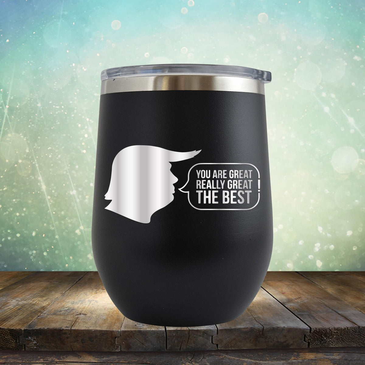 Trump You Are Great Really Great The Best - Stemless Wine Cup