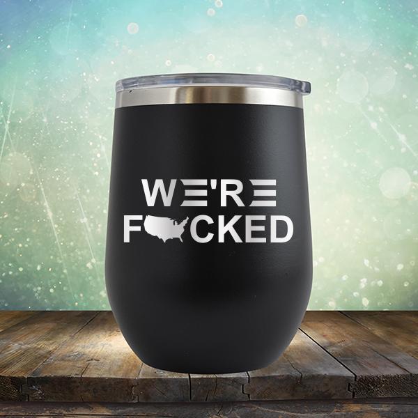 We&#39;re Fucked Biden America - Stemless Wine Cup