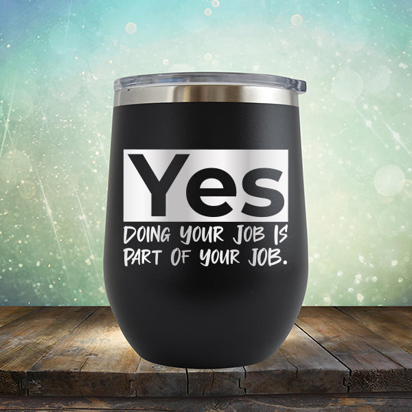 Yes Doing Your Job is Part of Your Job - Stemless Wine Cup