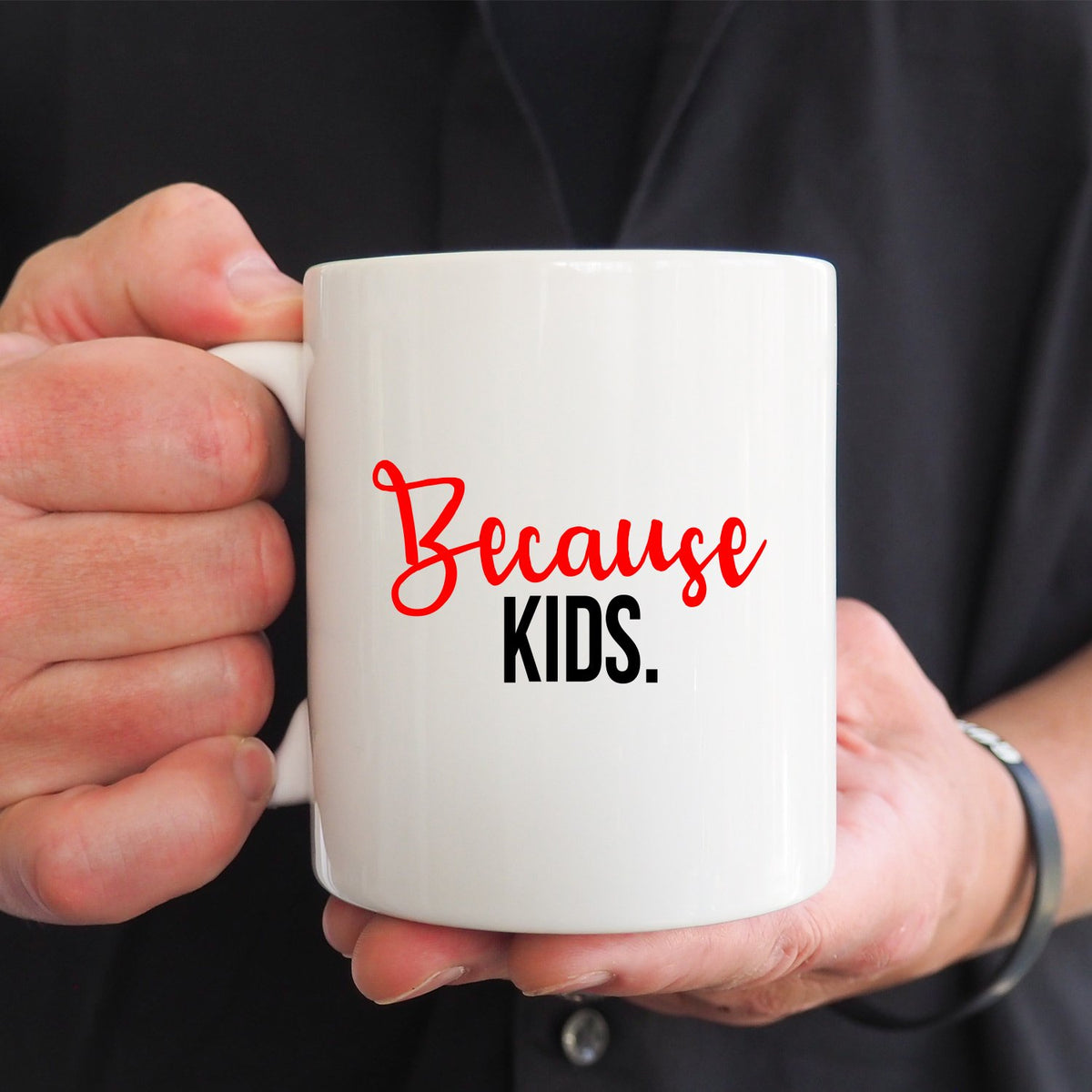 Because Kids - Ceramic Coffee Mug