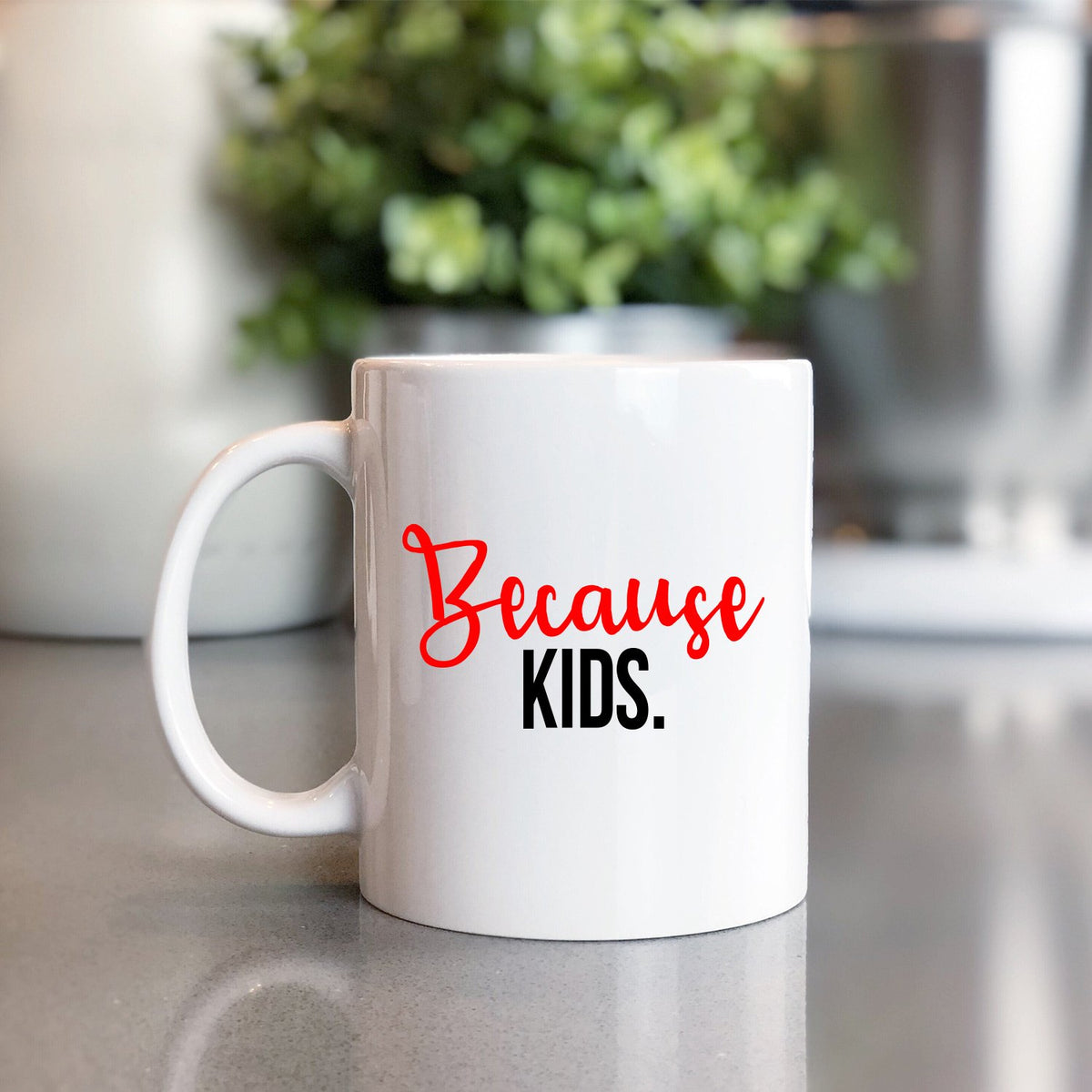 Because Kids - Ceramic Coffee Mug