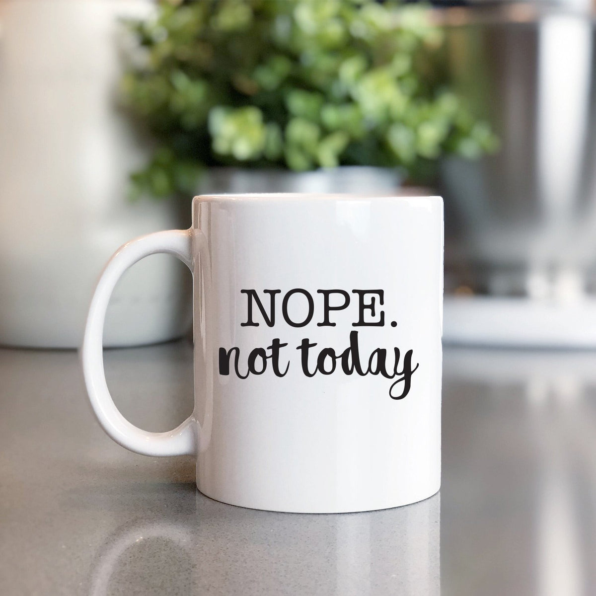 Nope Not Today - Ceramic Coffee Mug
