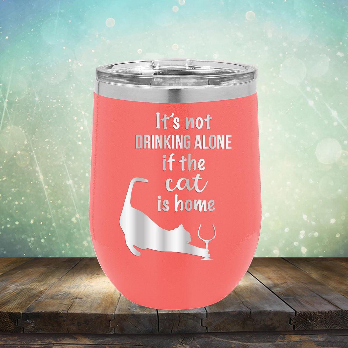It&#39;s Not Drinking Alone If the Cat is Home - Stemless Wine Cup
