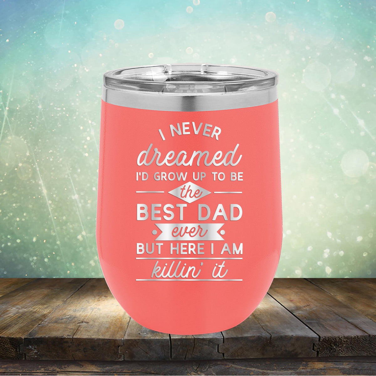I Never Dreamed I&#39;d Grow up to Be the Best Dad Ever But Here I&#39;m Killin&#39; it - Stemless Wine Cup