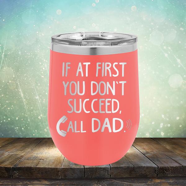 If At First You Don&#39;t Succeed, Call Dad - Stemless Wine Cup