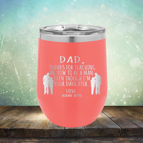 Dad Thanks For Teaching Me How to Be A Man Even Though I&#39;m Your Daughter - Stemless Wine Cup