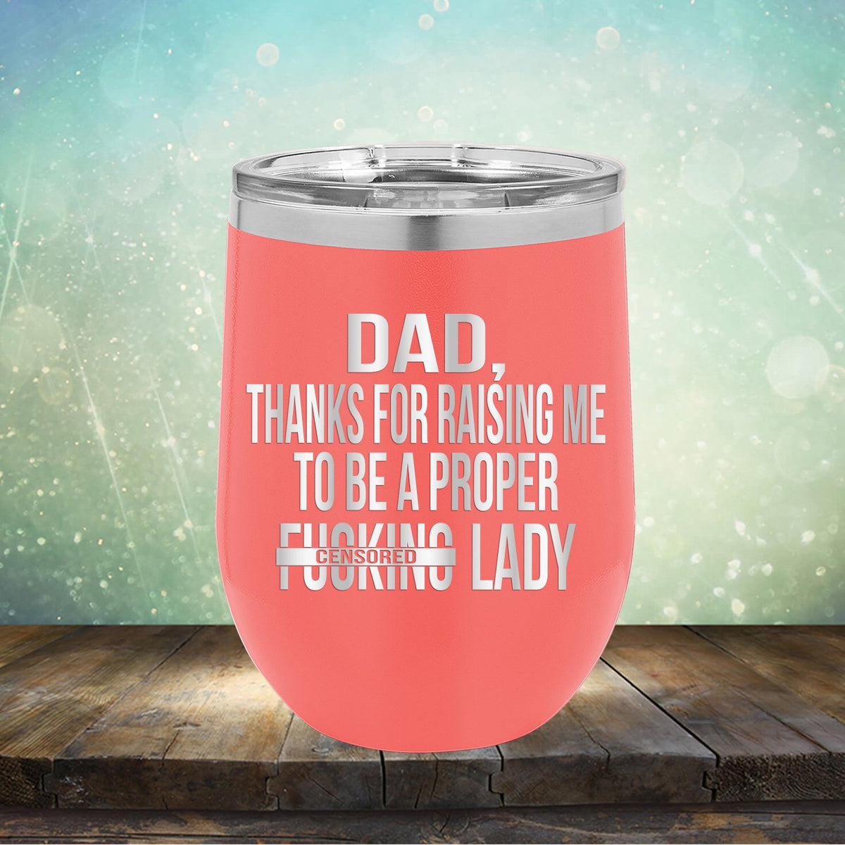 DAD Thanks For Raising Me To Be A Proper Fucking Lady - Stemless Wine Cup