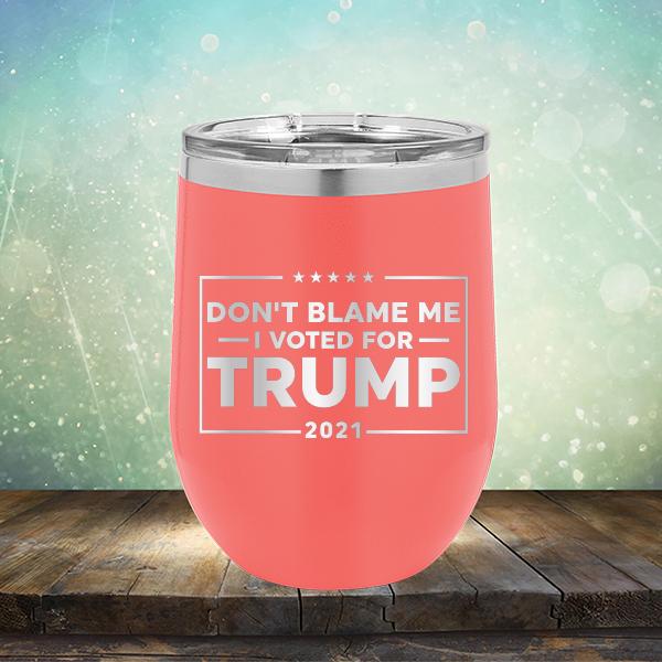 Don&#39;t Blame Me I Voted For Trump 2021 - Stemless Wine Cup