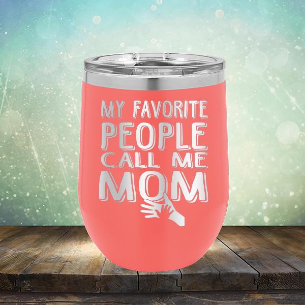 My Favorite People Call Me Mom - Stemless Wine Cup