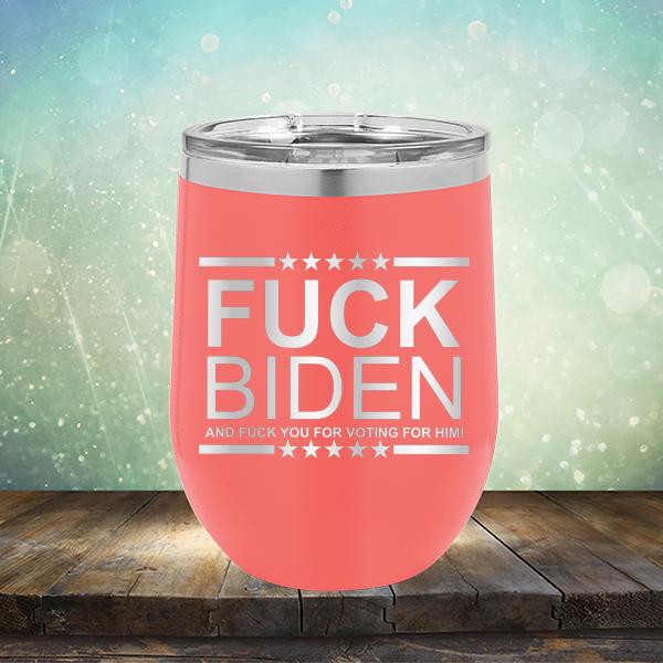 Fuck Biden And Fuck You For Voting For Him - Stemless Wine Cup
