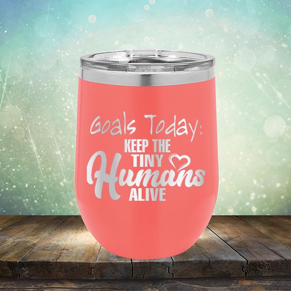 Goals Today: Keep The Tiny Humans Alive - Stemless Wine Cup