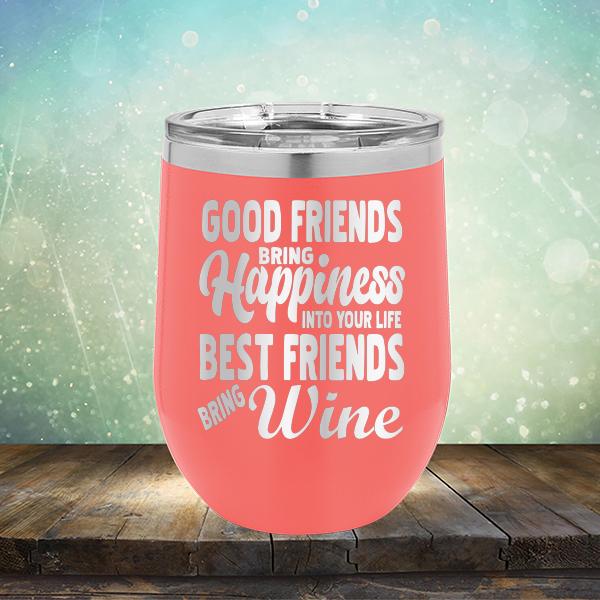 Good Friends Bring Happiness into Your Life Best Friends Bring Wine - Stemless Wine Cup