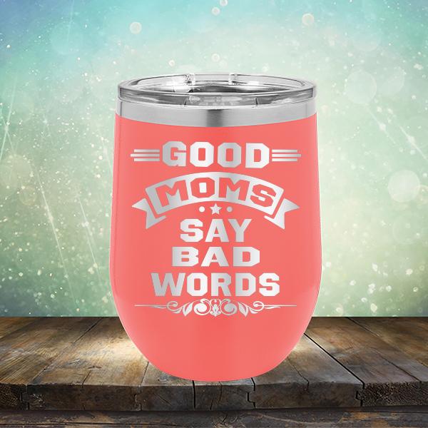 Good Moms Say Bad Words - Stemless Wine Cup