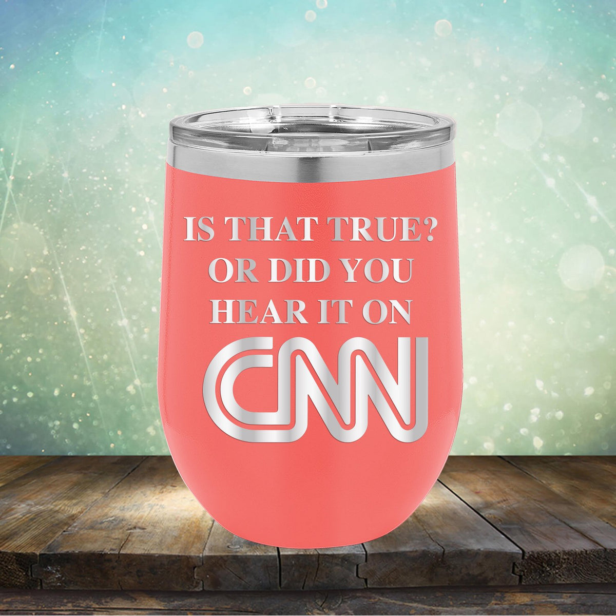 Is That True? Or Did You Hear It On CNN - Stemless Wine Cup