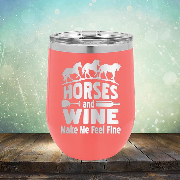 Horses and Wine Make Me Feel Fine - Stemless Wine Cup