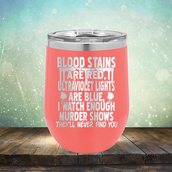 Blood Stains Are Red, Ultraviolet Lights Are Blue, I Watch Enough Murder Shows - Stemless Wine Cup