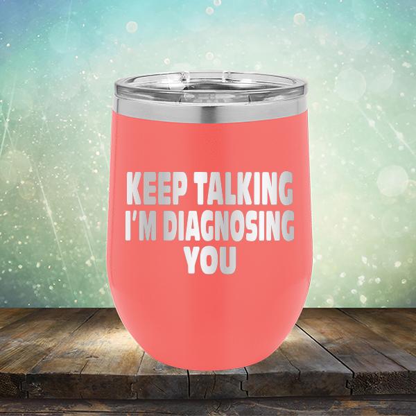 Keep Talking I&#39;m Diagnosing You - Stemless Wine Cup