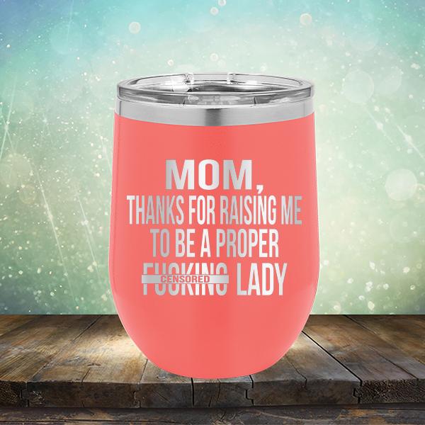 MOM, Thanks For Raising Me To Be A Proper Fucking Lady - Stemless Wine Cup