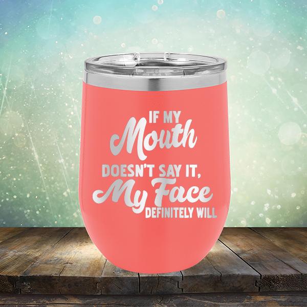 If My Mouth Doesn't Say It, My Face Definitely Will - Stemless Wine Cup
