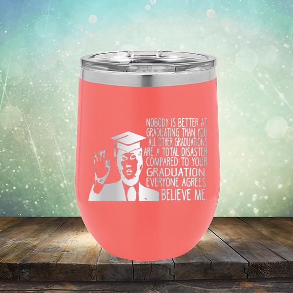 Nobody is Better At Graduating Than You All Other Graduations Are A Total Disaster Compared to Your Graduation - Stemless Wine Cup