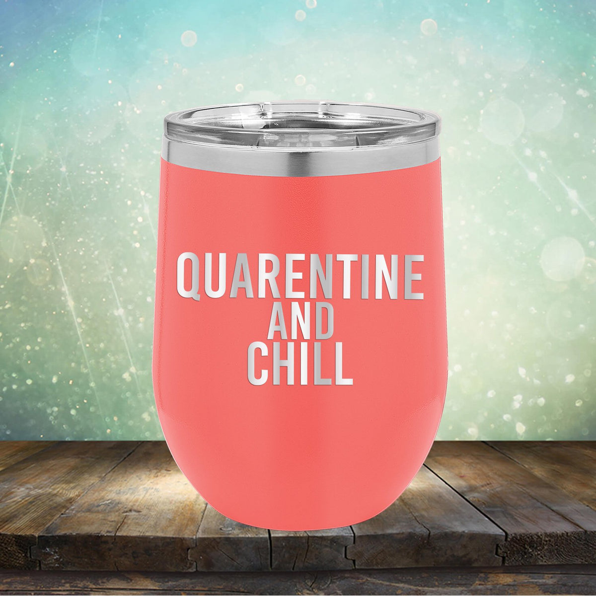 Quarantine and Chill - Stemless Wine Cup