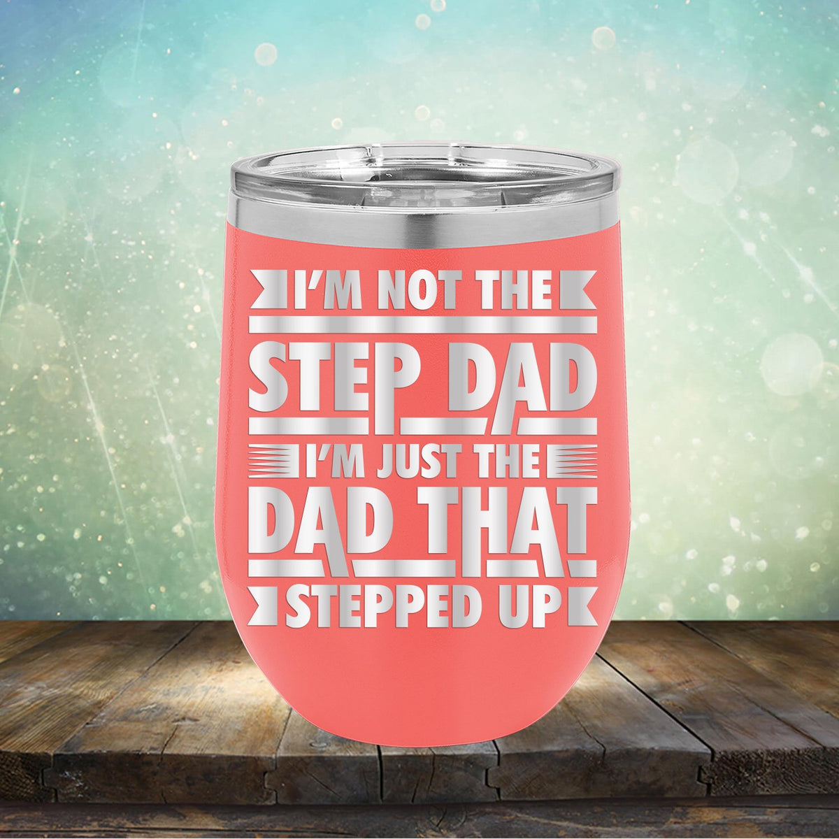 I&#39;m Not The Step Dad I&#39;m Just The Dad That Stepped Up - Stemless Wine Cup