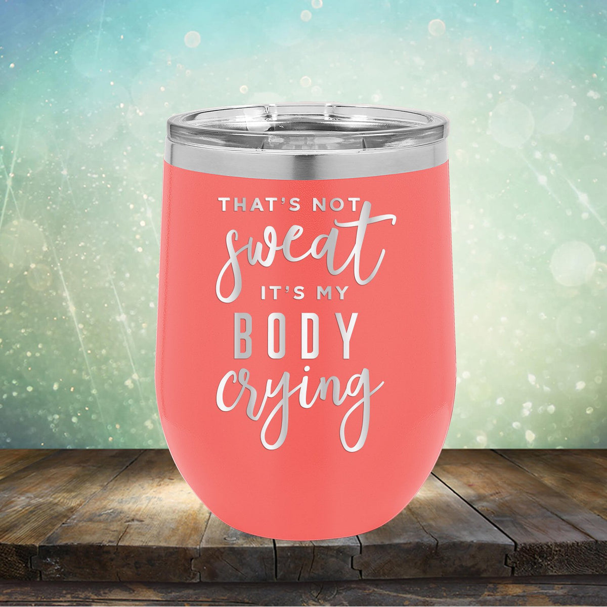 That&#39;s Not Sweat It&#39;s My Body Crying - Stemless Wine Cup