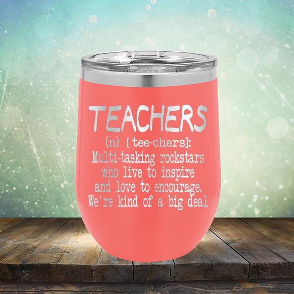 Teachers (n) [tee-chers]: Multi-tasking Rockstars Who Live to inspire and Love to Encourage. We&#39;re Kind of A Big Deal - Stemless Wine Cup