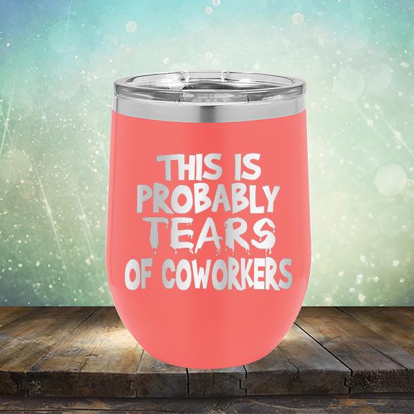 This is Probably Tears of Coworkers - Stemless Wine Cup