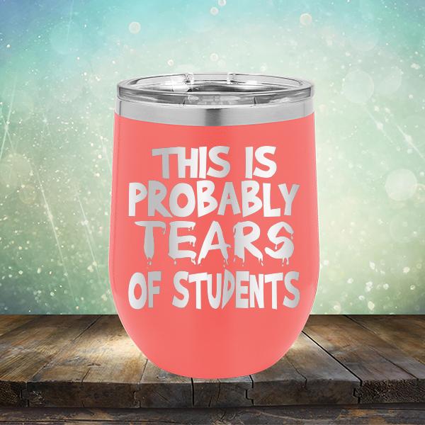 This is Probably Tears of Students - Stemless Wine Cup