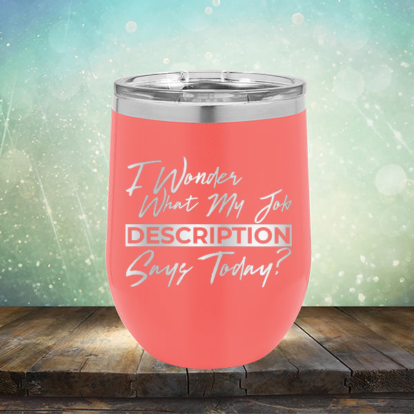 I Wonder What My Job Description Says Today? - Stemless Wine Cup