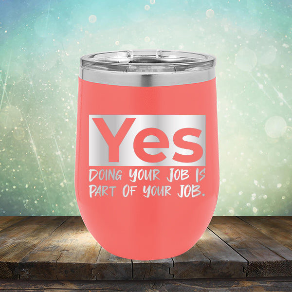 Yes Doing Your Job is Part of Your Job - Stemless Wine Cup