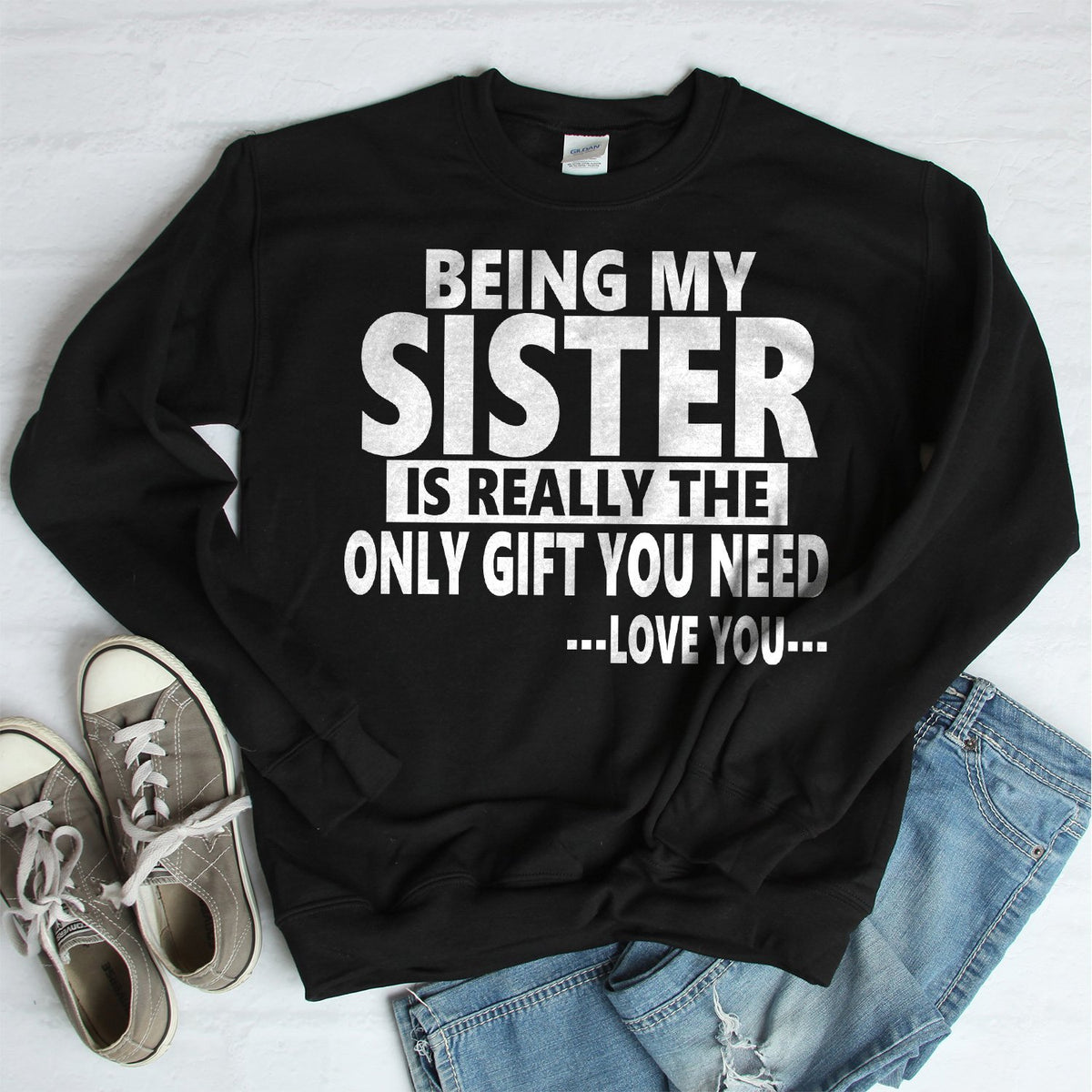 Being My Sister is Really The Only Gift You Need...Love You... - Long Sleeve Heavy Crewneck Sweatshirt