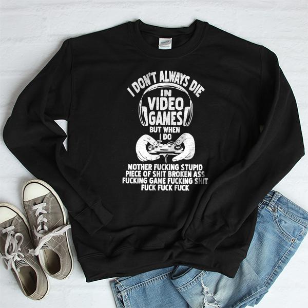 I Don&#39;t Always Die When Playing Video Games But When I Do Mother Fucking Stupid Piece of Shit Broken Ass Fucking Game Fucking Shit Fuck Fuck Fuck - Long Sleeve Heavy Crewneck Sweatshirt