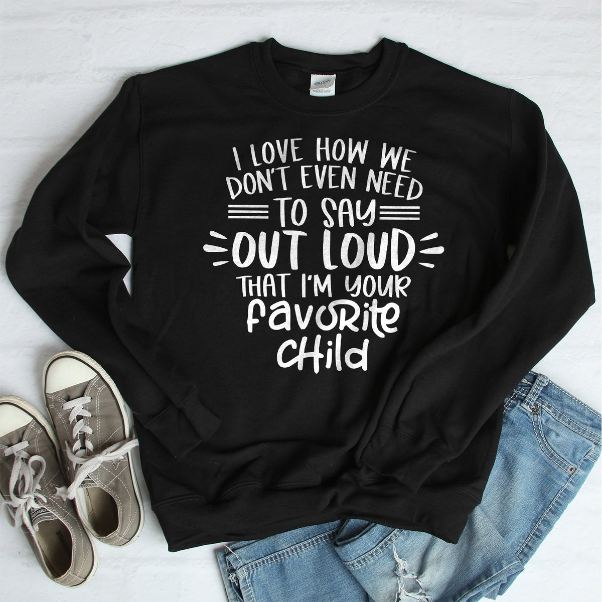I Love How We Don&#39;t Even Need To Say Out Loud That I&#39;m Your Favorite Child - Long Sleeve Heavy Crewneck Sweatshirt