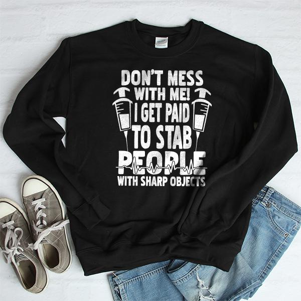 Don&#39;t Mess With Me! I Get Paid To Stab People With Sharp Objects - Long Sleeve Heavy Crewneck Sweatshirt