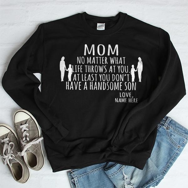 MOM No Matter What Life Throws At You At Least You Don&#39;t Have A Handsome Son - Long Sleeve Heavy Crewneck Sweatshirt