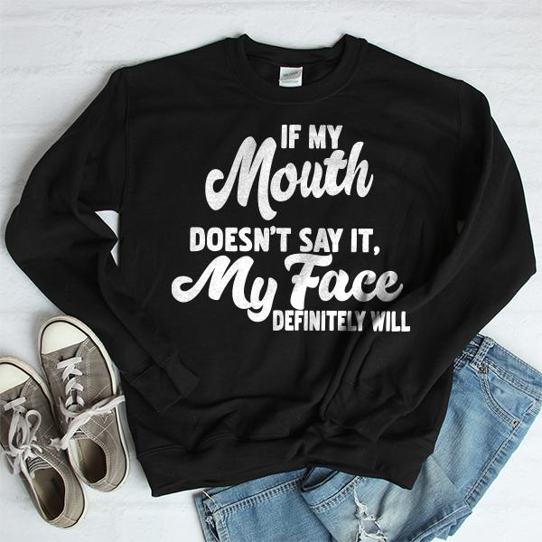 If My Mouth Doesn&#39;t Say It, My Face Definitely Will - Long Sleeve Heavy Crewneck Sweatshirt