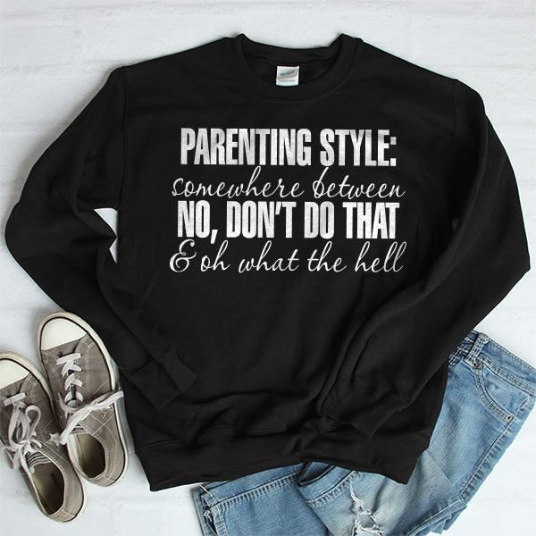 Parenting Style: Somewhere Between No, Don&#39;t Do That &amp; Oh What The Hell - Long Sleeve Heavy Crewneck Sweatshirt