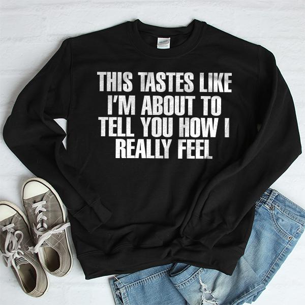 This Tastes Like I'm About To Tell You How I Really Feel - Long Sleeve Heavy Crewneck Sweatshirt