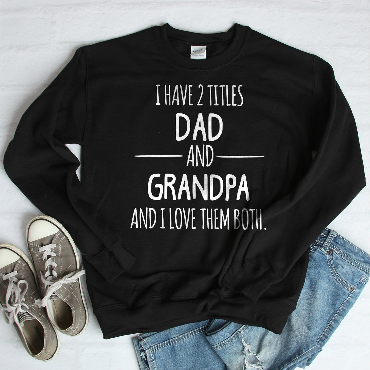 I Have 2 Titles Dad and Grandpa and I Love Them Both - Long Sleeve Heavy Crewneck Sweatshirt